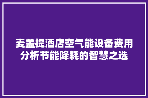 麦盖提酒店空气能设备费用分析节能降耗的智慧之选 灯具安装