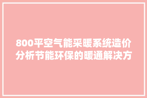 800平空气能采暖系统造价分析节能环保的暖通解决方法 家具修理 800平空气能采暖系统造价分析节能环保的暖通解决方法 家具修理