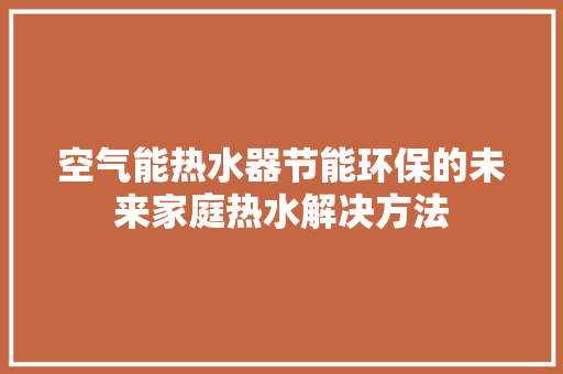 空气能热水器节能环保的未来家庭热水解决方法 旧房改造