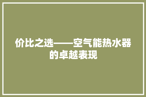 价比之选——空气能热水器的卓越表现 家电维护