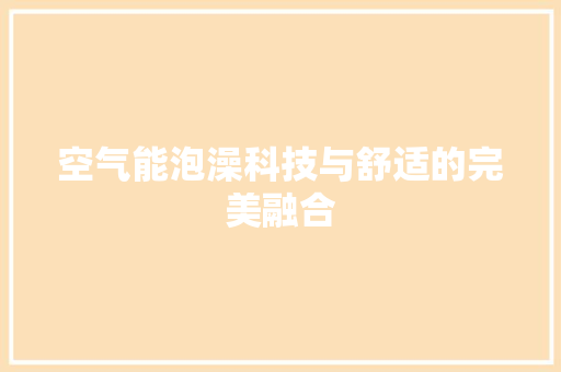 空气能泡澡科技与舒适的完美融合 翻新改色
