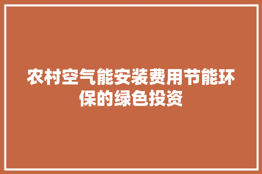 农村空气能安装费用节能环保的绿色投资 空调