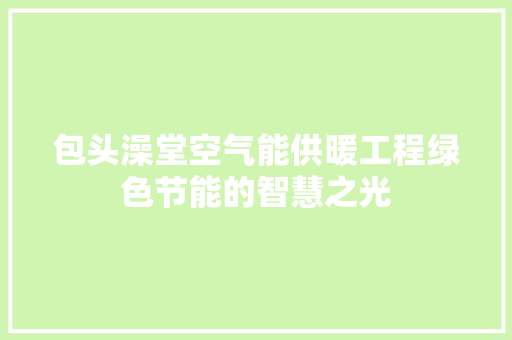 包头澡堂空气能供暖工程绿色节能的智慧之光 旧房改造