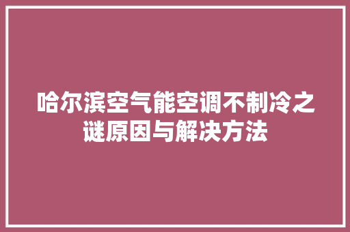 哈尔滨空气能空调不制冷之谜原因与解决方法 水电维修
