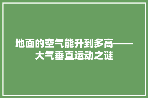 地面的空气能升到多高——大气垂直运动之谜 洁具维修