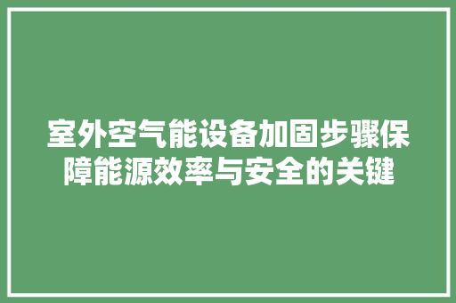 室外空气能设备加固步骤保障能源效率与安全的关键 龙头管件