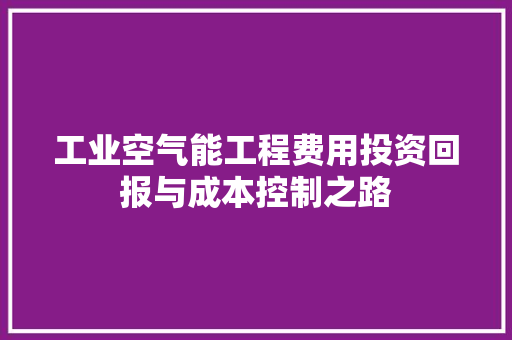 工业空气能工程费用投资回报与成本控制之路 龙头管件