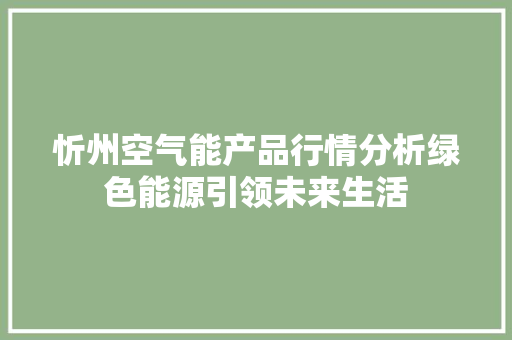 忻州空气能产品行情分析绿色能源引领未来生活 家电维护