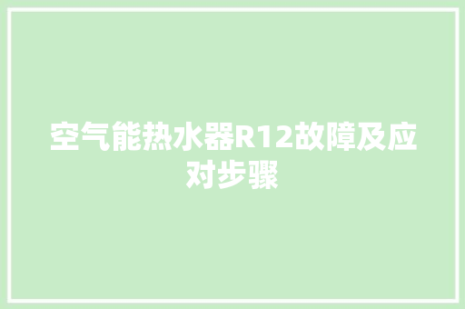 空气能热水器R12故障及应对步骤 家具修理