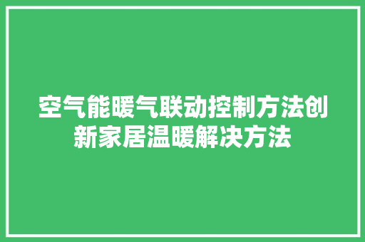 空气能暖气联动控制方法创新家居温暖解决方法 旧房改造