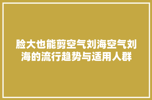 脸大也能剪空气刘海空气刘海的流行趋势与适用人群 空调