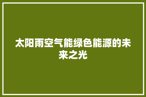 太阳雨空气能绿色能源的未来之光 空调