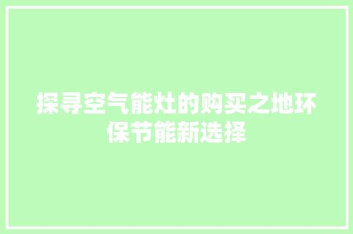 探寻空气能灶的购买之地环保节能新选择 洗衣机