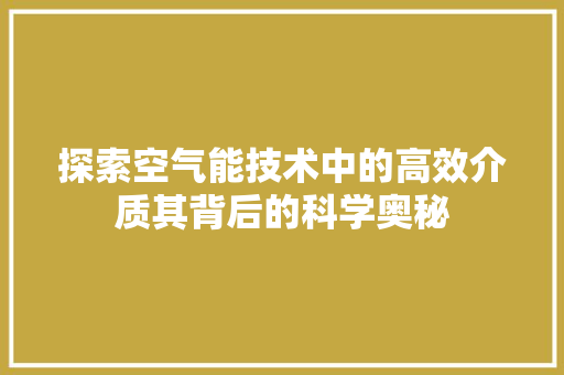 探索空气能技术中的高效介质其背后的科学奥秘 局部翻新