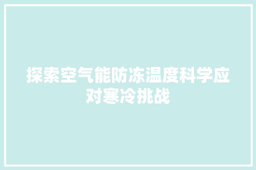 探索空气能防冻温度科学应对寒冷挑战 家具修理