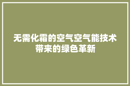 无需化霜的空气空气能技术带来的绿色革新 局部翻新