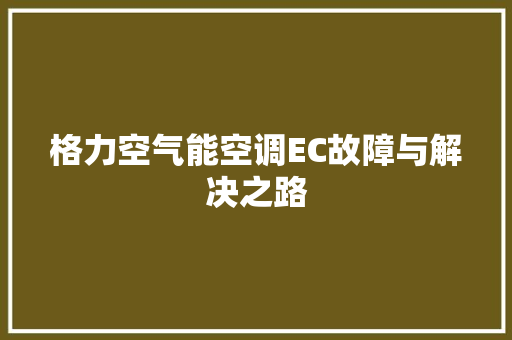 格力空气能空调EC故障与解决之路 龙头管件