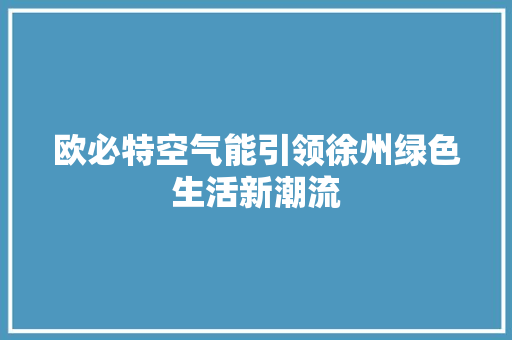 欧必特空气能引领徐州绿色生活新潮流 局部翻新
