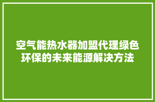 空气能热水器加盟代理绿色环保的未来能源解决方法 灯具安装