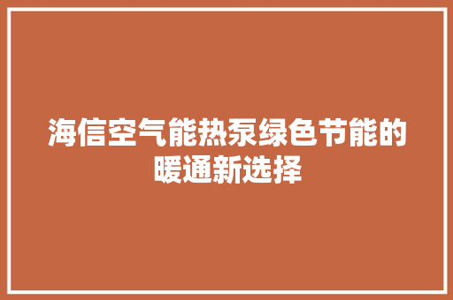 海信空气能热泵绿色节能的暖通新选择 翻新改色