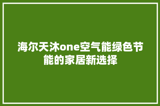 海尔天沐one空气能绿色节能的家居新选择 空调