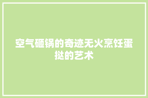 空气砸锅的奇迹无火烹饪蛋挞的艺术 水电维修