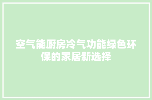 空气能厨房冷气功能绿色环保的家居新选择 家居维修