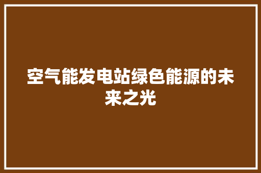 空气能发电站绿色能源的未来之光 翻新改色
