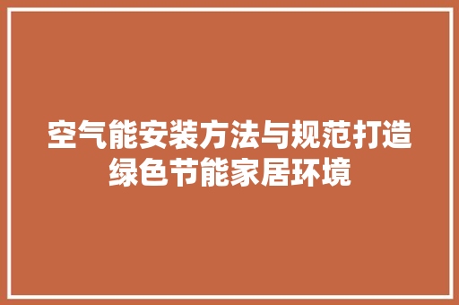 空气能安装方法与规范打造绿色节能家居环境 家电维护