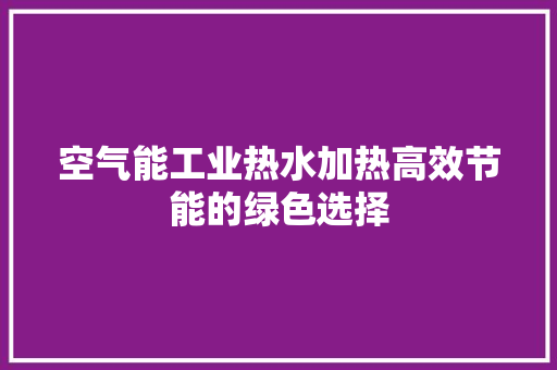 空气能工业热水加热高效节能的绿色选择 局部翻新