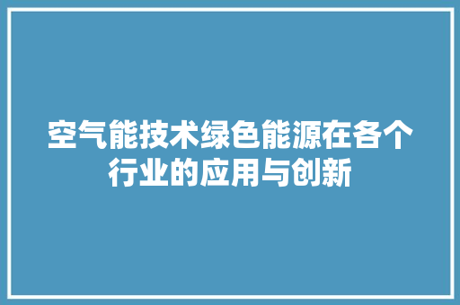 空气能技术绿色能源在各个行业的应用与创新 局部翻新