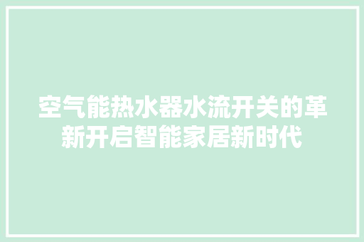 空气能热水器水流开关的革新开启智能家居新时代 贴膜