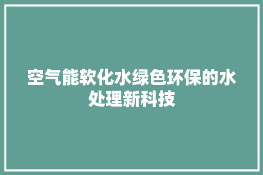 空气能软化水绿色环保的水处理新科技 贴膜