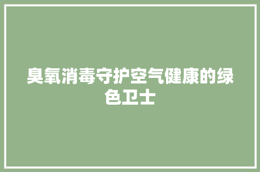 臭氧消毒守护空气健康的绿色卫士 家电维护