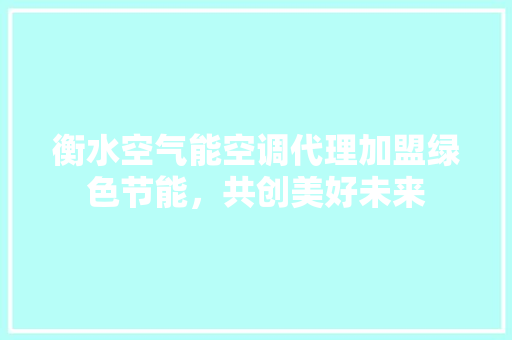 衡水空气能空调代理加盟绿色节能，共创美好未来 局部翻新
