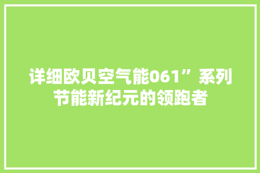 详细欧贝空气能061”系列节能新纪元的领跑者 贴膜