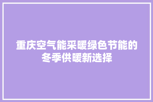 重庆空气能采暖绿色节能的冬季供暖新选择 局部翻新