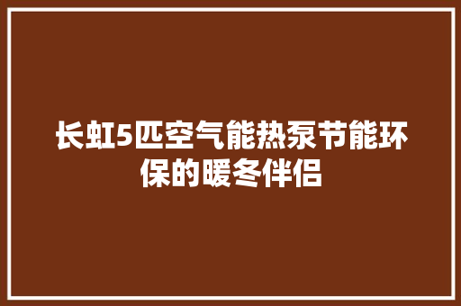 长虹5匹空气能热泵节能环保的暖冬伴侣 冰箱
