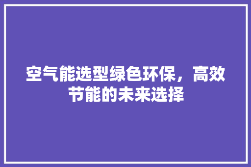 空气能选型绿色环保，高效节能的未来选择 龙头管件