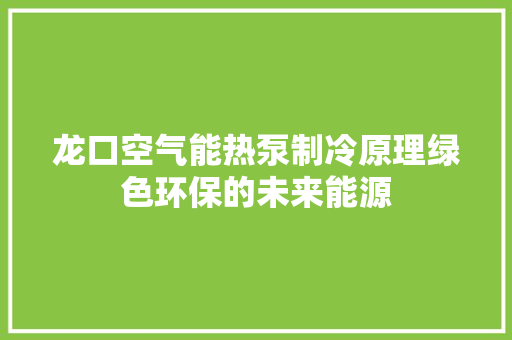 龙口空气能热泵制冷原理绿色环保的未来能源 水电维修