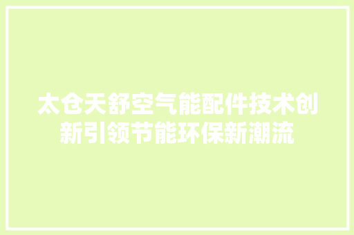 太仓天舒空气能配件技术创新引领节能环保新潮流 洁具维修
