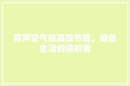 容声空气能高效节能，绿色生活的领航者 翻新改色