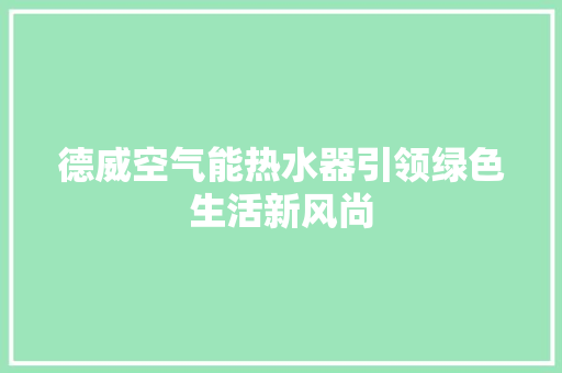 德威空气能热水器引领绿色生活新风尚 龙头管件