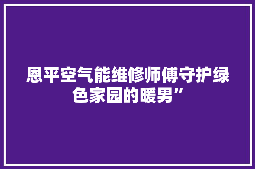 恩平空气能维修师傅守护绿色家园的暖男” 洗衣机