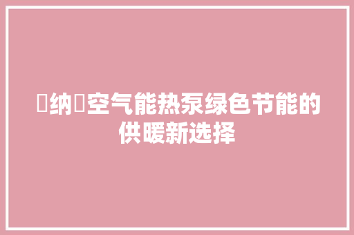 慱纳徳空气能热泵绿色节能的供暖新选择 空调