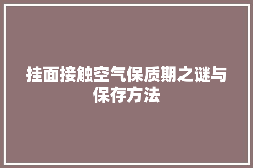 挂面接触空气保质期之谜与保存方法 水电维修