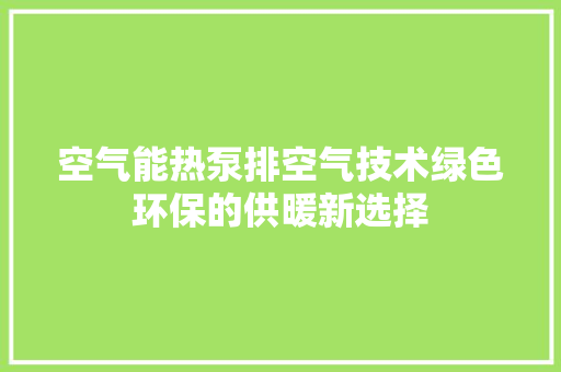 空气能热泵排空气技术绿色环保的供暖新选择 翻新改色