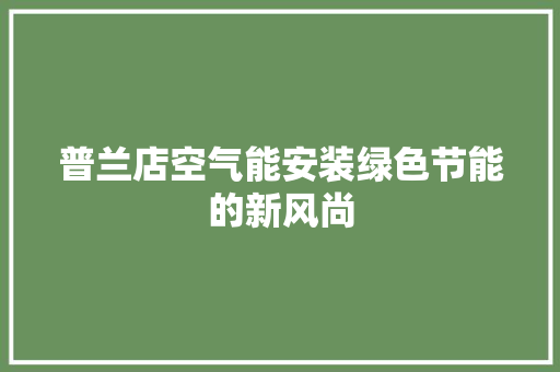 普兰店空气能安装绿色节能的新风尚 水电维修