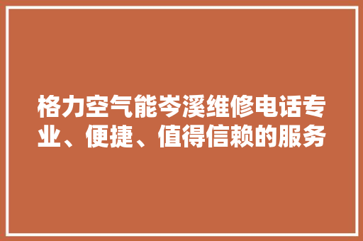 格力空气能岑溪维修电话专业、便捷、值得信赖的服务 洁具维修