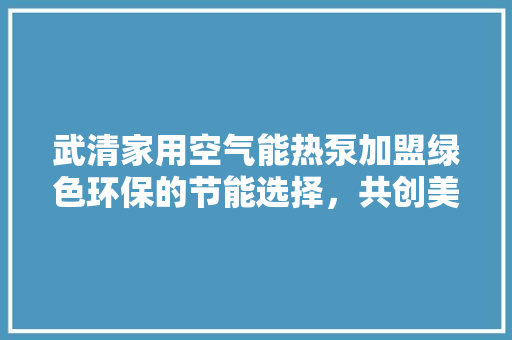 武清家用空气能热泵加盟绿色环保的节能选择,共创美好未来 空调 武清家用空气能热泵加盟绿色环保的节能选择,共创美好未来 空调